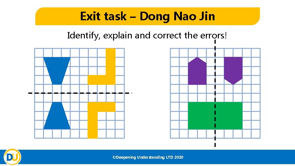 Exit task – Dong Nao Jin Identify, explain and correct the errors! ©Deepening Understanding