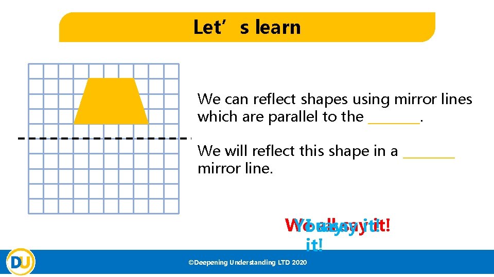 Let’s learn We can reflect shapes using mirror lines which are parallel to the