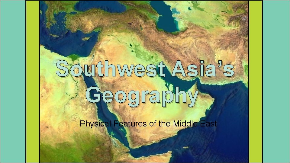 Southwest Asia’s Geography Physical Features of the Middle East 