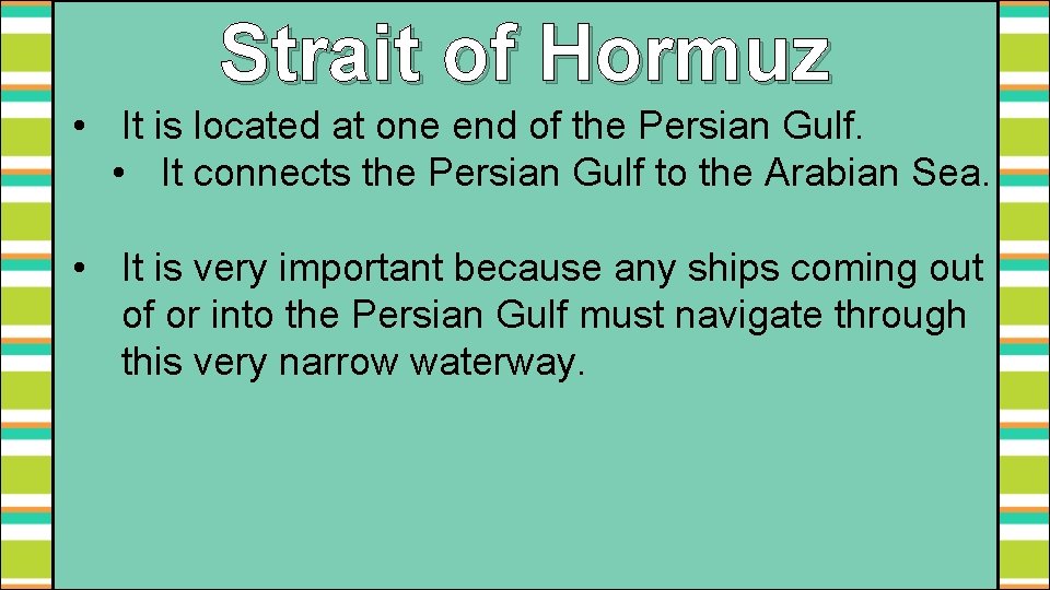 Strait of Hormuz • It is located at one end of the Persian Gulf.
