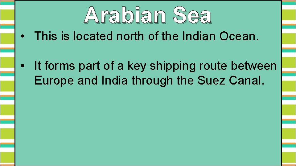 Arabian Sea • This is located north of the Indian Ocean. • It forms