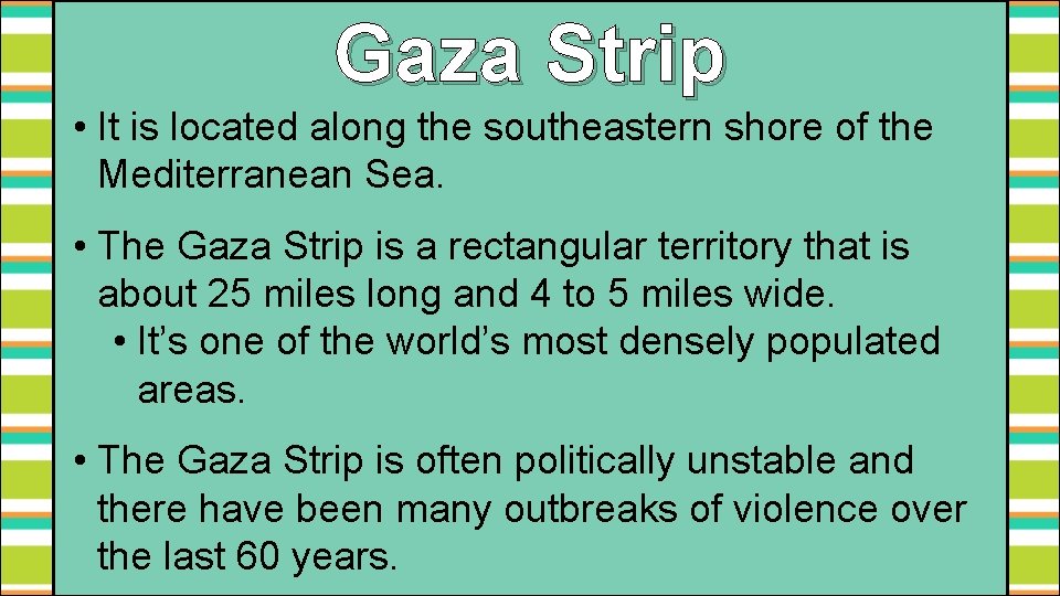 Gaza Strip • It is located along the southeastern shore of the Mediterranean Sea.