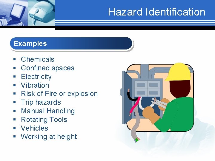 Hazard Identification Examples § § § § § Chemicals Confined spaces Electricity Vibration Risk
