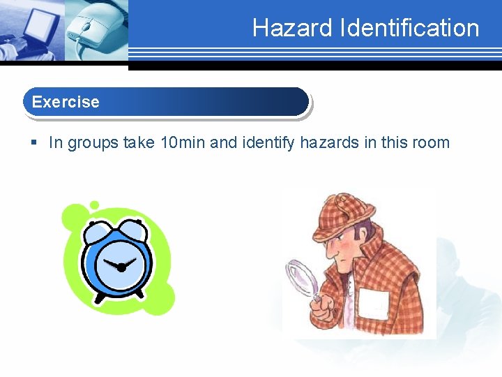 Hazard Identification Exercise § In groups take 10 min and identify hazards in this