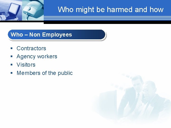 Who might be harmed and how Who – Non Employees § § Contractors Agency