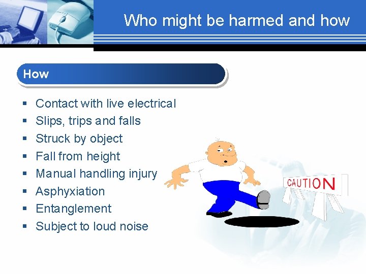 Who might be harmed and how How § § § § Contact with live