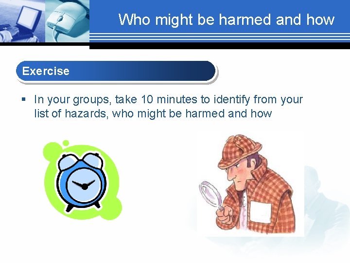 Who might be harmed and how Exercise § In your groups, take 10 minutes