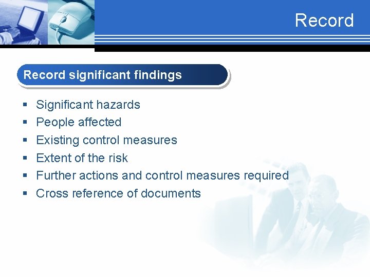 Record significant findings § § § Significant hazards People affected Existing control measures Extent