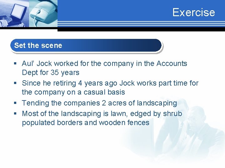 Exercise Set the scene § Aul’ Jock worked for the company in the Accounts