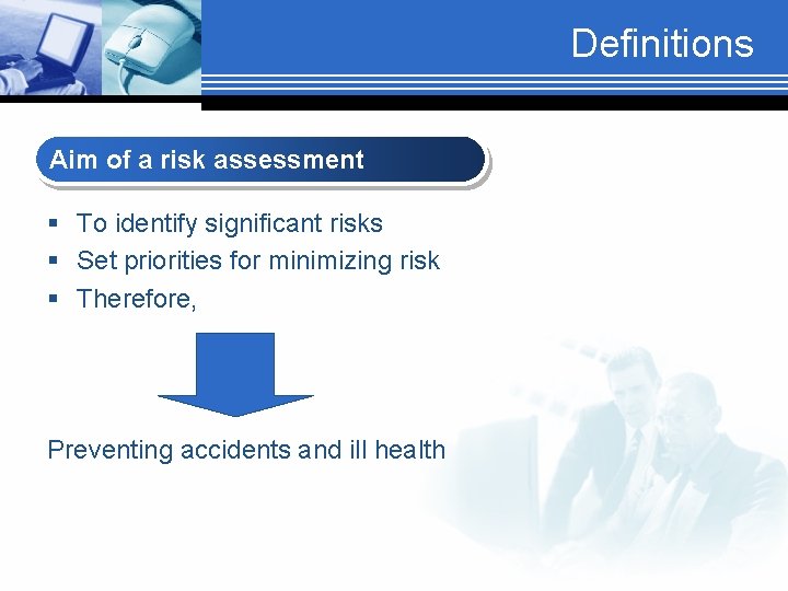 Definitions Aim of a risk assessment § To identify significant risks § Set priorities