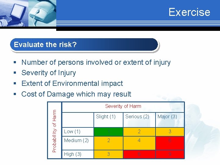 Exercise Evaluate the risk? Number of persons involved or extent of injury Severity of