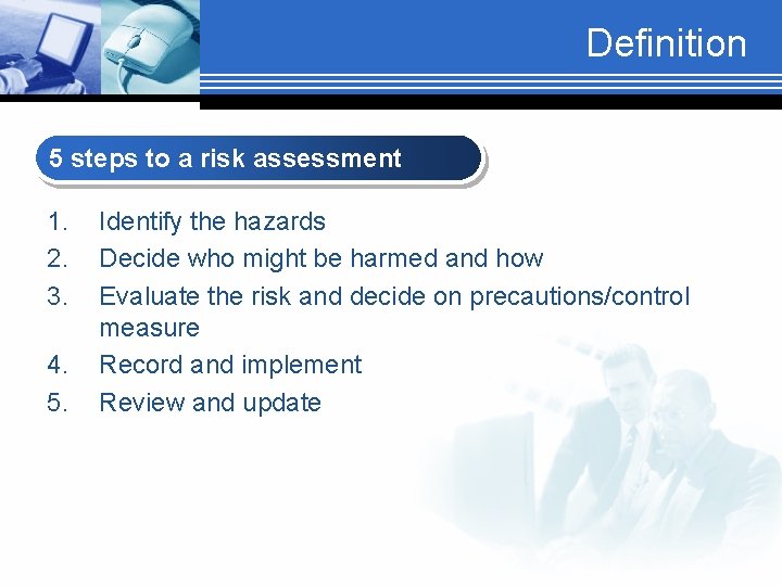Definition 5 steps to a risk assessment 1. 2. 3. 4. 5. Identify the