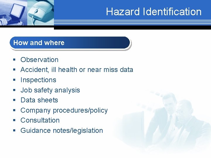Hazard Identification How and where § § § § Observation Accident, ill health or
