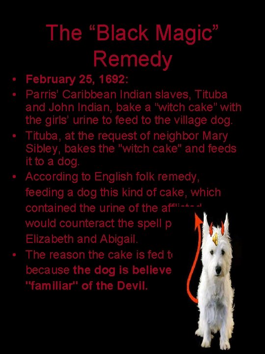 The “Black Magic” Remedy • February 25, 1692: • Parris’ Caribbean Indian slaves, Tituba