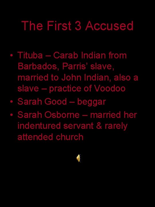 The First 3 Accused • Tituba – Carab Indian from Barbados, Parris’ slave, married