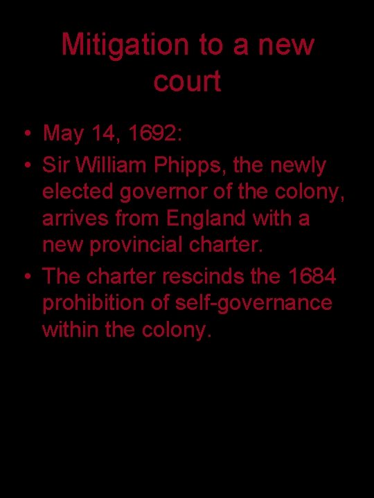 Mitigation to a new court • May 14, 1692: • Sir William Phipps, the