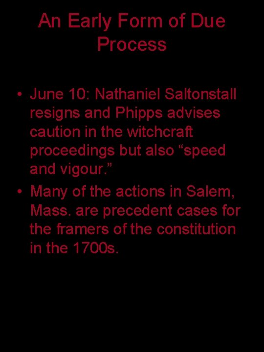 An Early Form of Due Process • June 10: Nathaniel Saltonstall resigns and Phipps