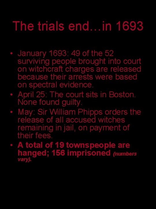 The trials end…in 1693 • January 1693: 49 of the 52 surviving people brought