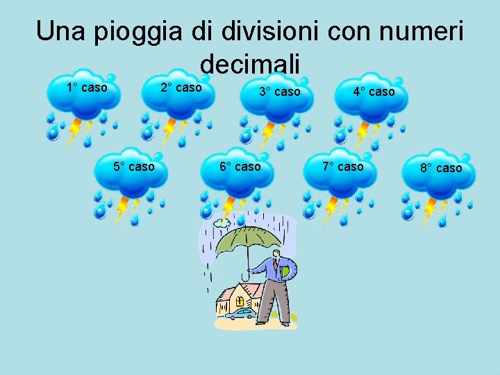 Una pioggia di divisioni con numeri decimali 1° caso 2° caso 5° caso 3° Una pioggia di divisioni con numeri decimali 1° caso 2° caso 5° caso 3°
