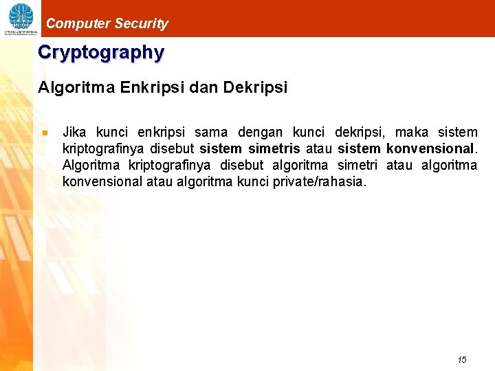 Computer Security Cryptography Algoritma Enkripsi dan Dekripsi Jika kunci enkripsi sama dengan kunci dekripsi,