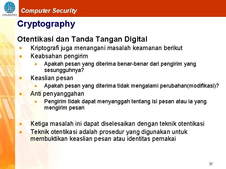 Computer Security Cryptography Otentikasi dan Tanda Tangan Digital Kriptografi juga menangani masalah keamanan berikut