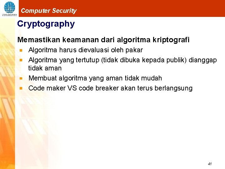 Computer Security Cryptography Memastikan keamanan dari algoritma kriptografi Algoritma harus dievaluasi oleh pakar Algoritma