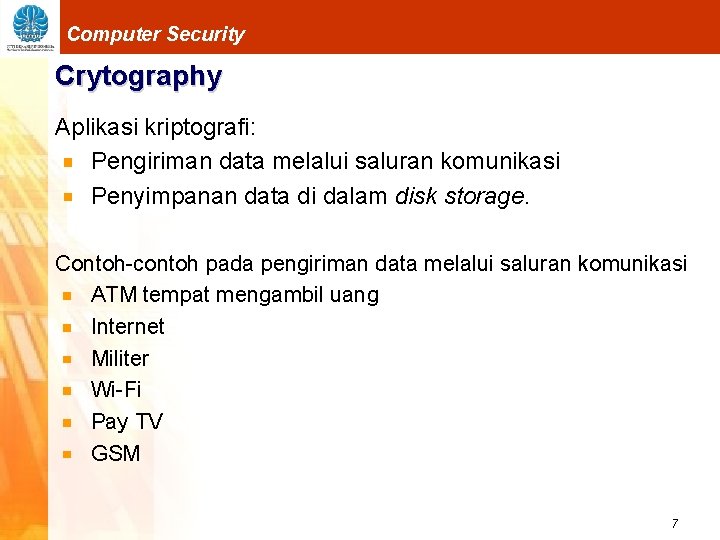 Computer Security Crytography Aplikasi kriptografi: Pengiriman data melalui saluran komunikasi Penyimpanan data di dalam