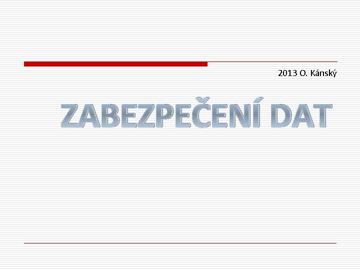 2013 O. Kánský ZABEZPEČENÍ DAT 