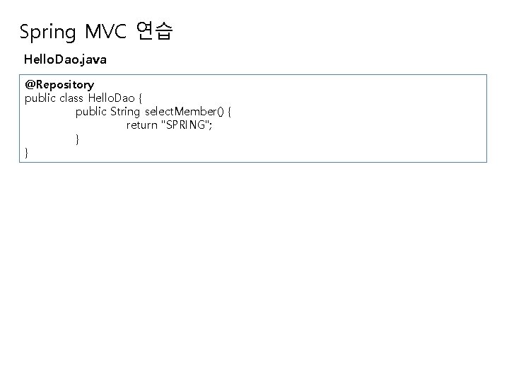 Spring MVC 연습 Hello. Dao. java @Repository public class Hello. Dao { public String