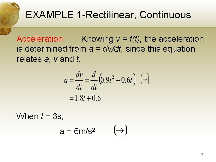 EXAMPLE 1 -Rectilinear, Continuous Acceleration Knowing v = f(t), the acceleration is determined from