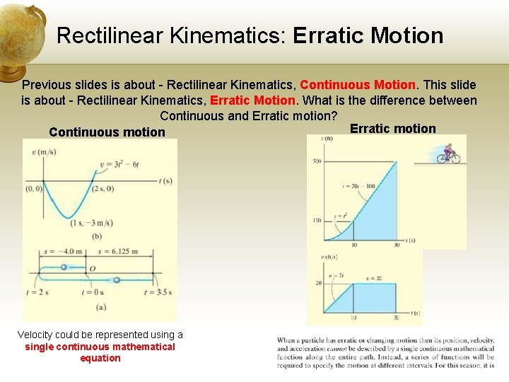 Rectilinear Kinematics: Erratic Motion Previous slides is about - Rectilinear Kinematics, Continuous Motion. This