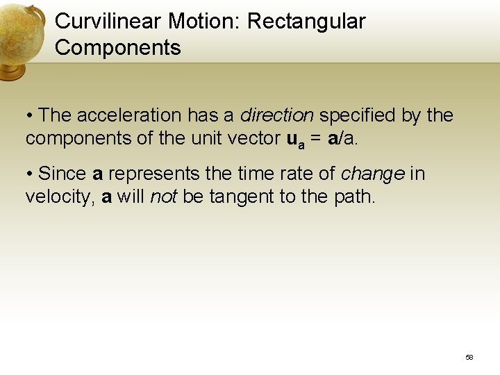 Curvilinear Motion: Rectangular Components • The acceleration has a direction specified by the components