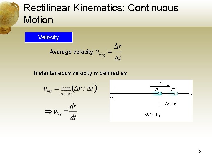Rectilinear Kinematics: Continuous Motion Velocity Average velocity, Instantaneous velocity is defined as 6 