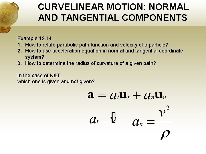 CURVELINEAR MOTION: NORMAL AND TANGENTIAL COMPONENTS Example 12. 14. 1. How to relate parabolic