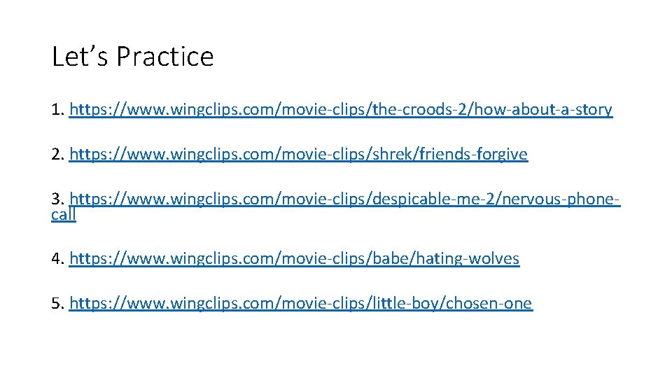 Let’s Practice 1. https: //www. wingclips. com/movie-clips/the-croods-2/how-about-a-story 2. https: //www. wingclips. com/movie-clips/shrek/friends-forgive 3. https: