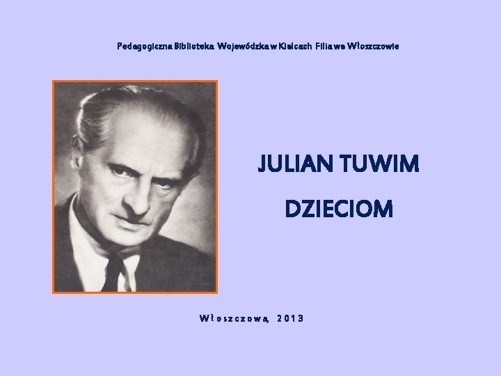 Pedagogiczna Biblioteka Wojewódzka w Kielcach Filia we Włoszczowie JULIAN TUWIM DZIECIOM W ł o