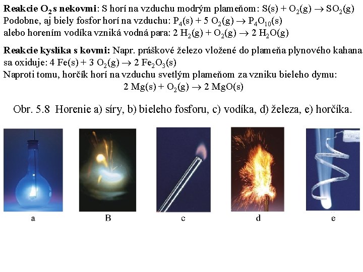 Reakcie O 2 s nekovmi: S horí na vzduchu modrým plameňom: S(s) + O