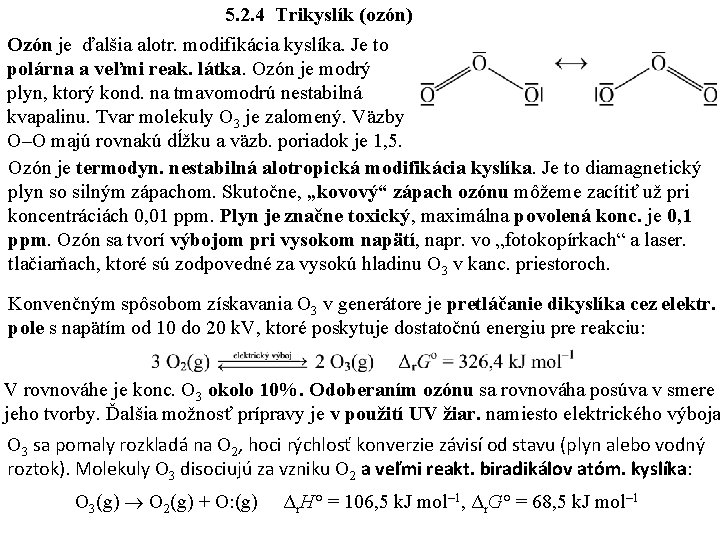 5. 2. 4 Trikyslík (ozón) Ozón je ďalšia alotr. modifikácia kyslíka. Je to polárna