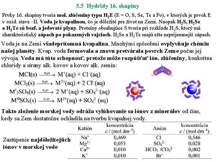 5. 5 Hydridy 16. skupiny Prvky 16. skupiny tvoria mol. zlúčeniny typu H 2