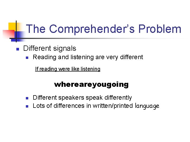 The Comprehender’s Problem n Different signals n Reading and listening are very different If