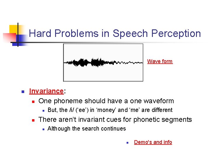 Hard Problems in Speech Perception Wave form n Invariance: n One phoneme should have