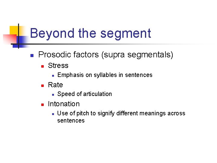 Beyond the segment n Prosodic factors (supra segmentals) n Stress n n Rate n