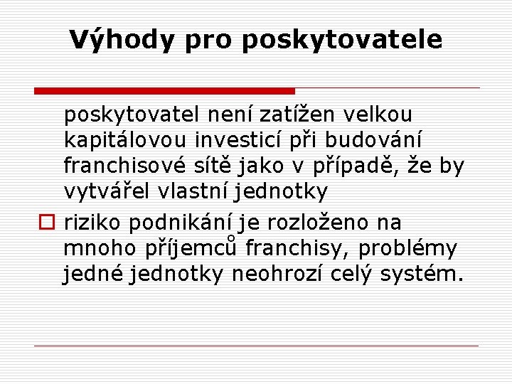 Výhody pro poskytovatele poskytovatel není zatížen velkou kapitálovou investicí při budování franchisové sítě jako