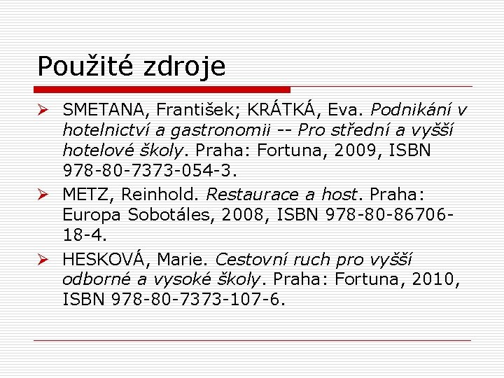 Použité zdroje Ø SMETANA, František; KRÁTKÁ, Eva. Podnikání v hotelnictví a gastronomii -- Pro