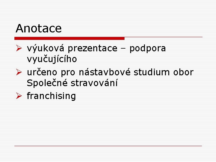 Anotace Ø výuková prezentace – podpora vyučujícího Ø určeno pro nástavbové studium obor Společné