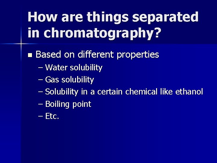 How are things separated in chromatography? n Based on different properties – Water solubility