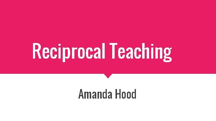 Reciprocal Teaching Amanda Hood 