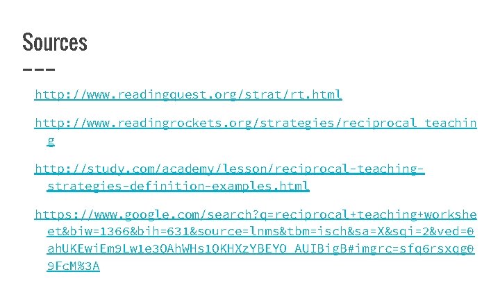 Sources http: //www. readingquest. org/strat/rt. html http: //www. readingrockets. org/strategies/reciprocal_teachin g http: //study. com/academy/lesson/reciprocal-teachingstrategies-definition-examples.