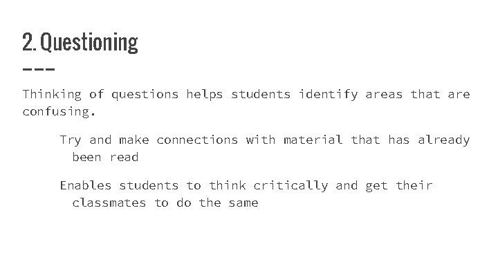 2. Questioning Thinking of questions helps students identify areas that are confusing. Try and