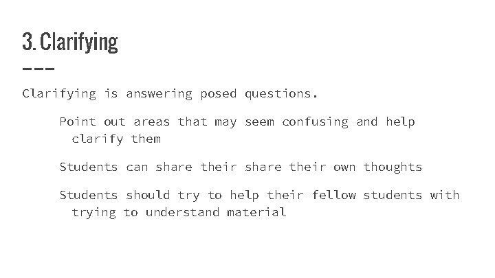 3. Clarifying is answering posed questions. Point out areas that may seem confusing and